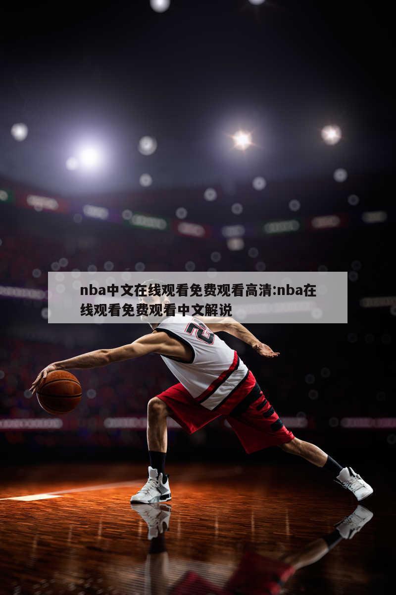 nba中文在线观看免费观看高清:nba在线观看免费观看中文解说