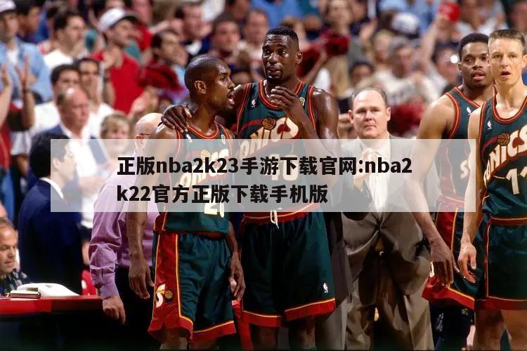 正版nba2k23手游下载官网:nba2k22官方正版下载手机版