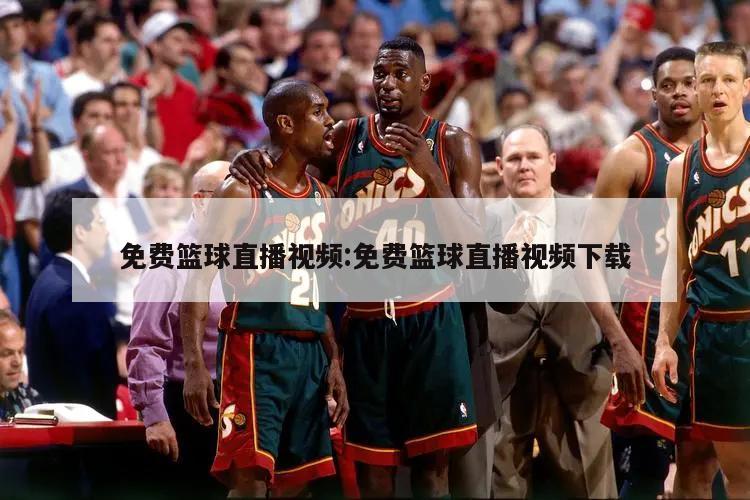 免费篮球直播视频:免费篮球直播视频下载